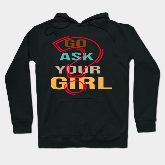 Go Ask Your girl Funny Hoodie by maronestore